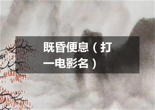 既昏便息（打一电影名）