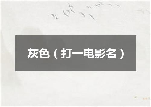 灰色（打一电影名）