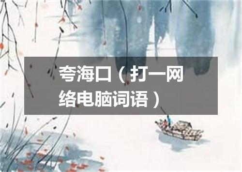 夸海口（打一网络电脑词语）