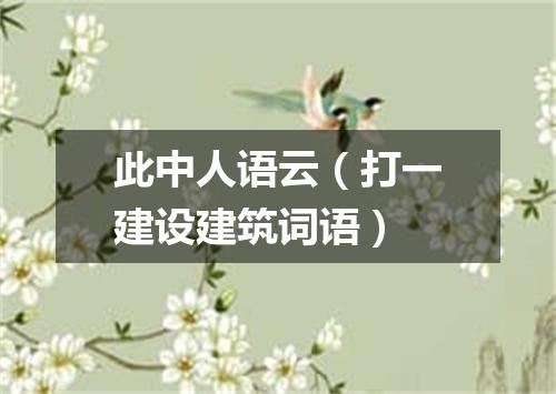 此中人语云（打一建设建筑词语）