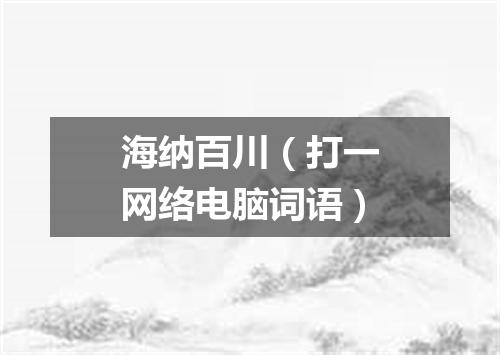 海纳百川（打一网络电脑词语）