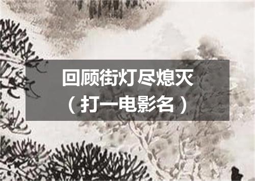 回顾街灯尽熄灭（打一电影名）