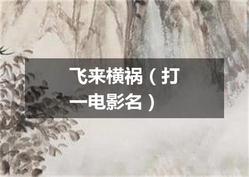 飞来横祸（打一电影名）