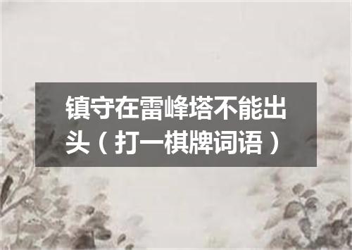 镇守在雷峰塔不能出头（打一棋牌词语）