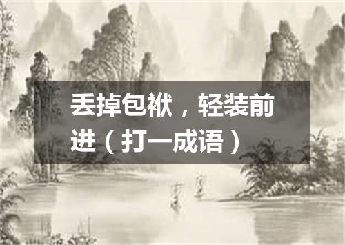 丢掉包袱，轻装前进（打一成语）