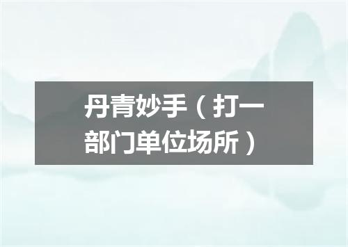 丹青妙手（打一部门单位场所）