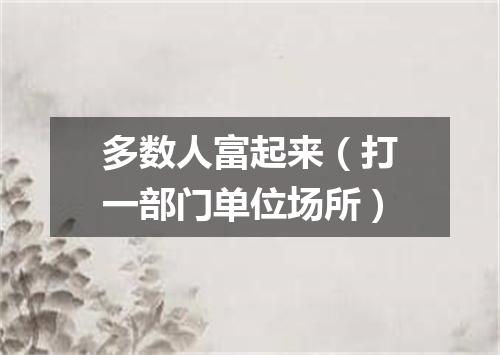 多数人富起来（打一部门单位场所）