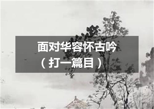 面对华容怀古吟（打一篇目）
