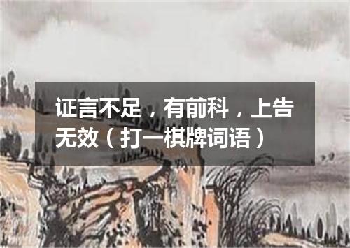 证言不足，有前科，上告无效（打一棋牌词语）