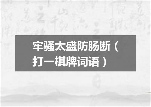 牢骚太盛防肠断（打一棋牌词语）