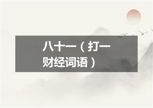 八十一（打一财经词语）