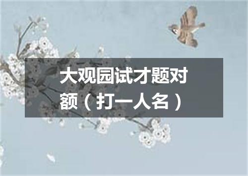 大观园试才题对额（打一人名）