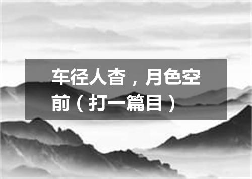 车径人杳，月色空前（打一篇目）