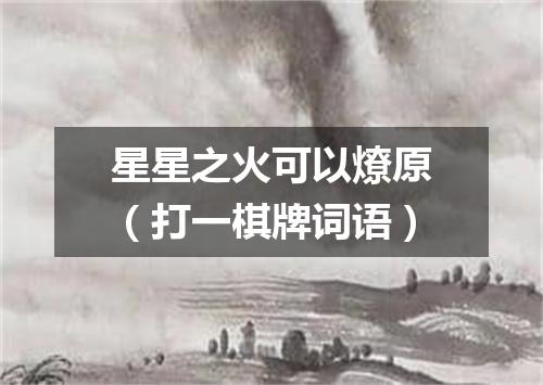星星之火可以燎原（打一棋牌词语）