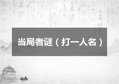 当局者谜（打一人名）