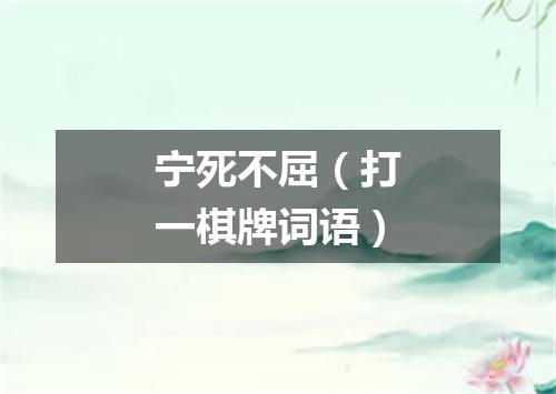 宁死不屈（打一棋牌词语）