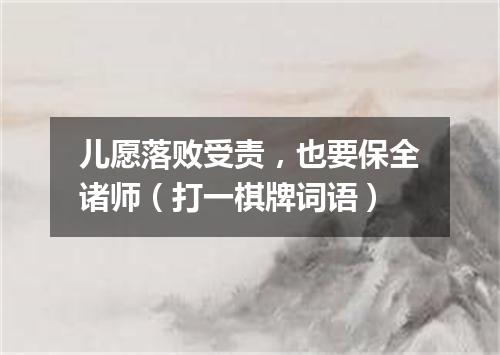 儿愿落败受责，也要保全诸师（打一棋牌词语）