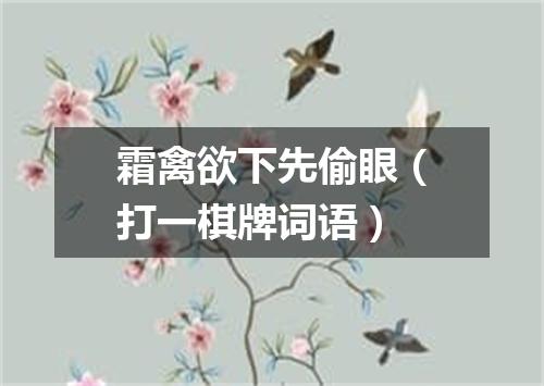 霜禽欲下先偷眼（打一棋牌词语）