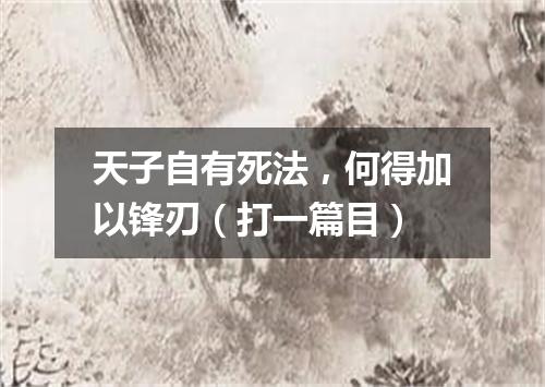天子自有死法，何得加以锋刃（打一篇目）