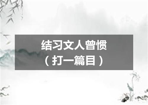 结习文人曾惯（打一篇目）