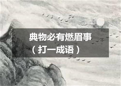 典物必有燃眉事（打一成语）