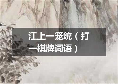 江上一笼统（打一棋牌词语）