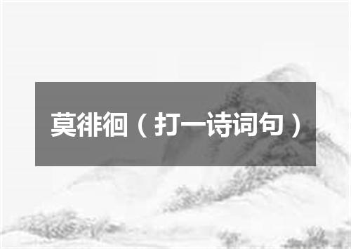 莫徘徊（打一诗词句）