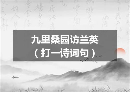 九里桑园访兰英（打一诗词句）