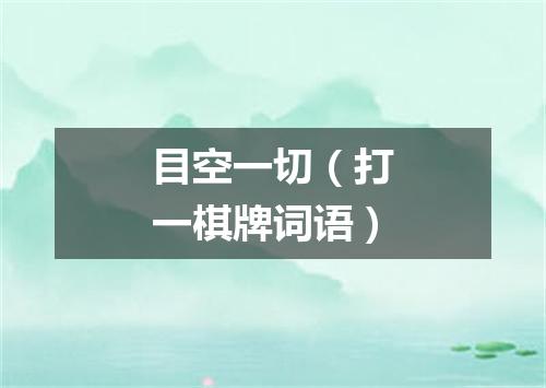 目空一切（打一棋牌词语）