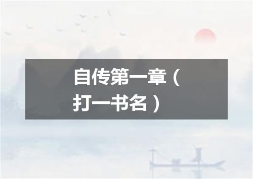 自传第一章（打一书名）