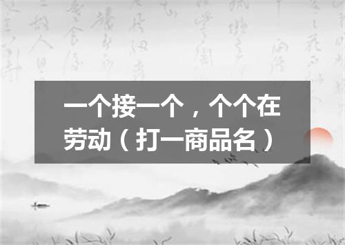 一个接一个，个个在劳动（打一商品名）
