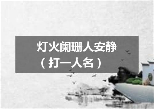 灯火阑珊人安静（打一人名）