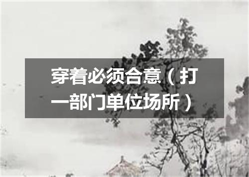 穿着必须合意（打一部门单位场所）