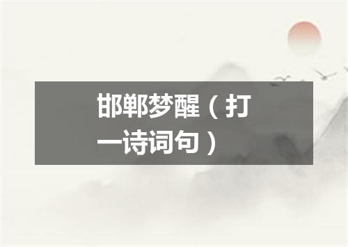 邯郸梦醒（打一诗词句）