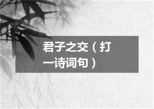 君子之交（打一诗词句）