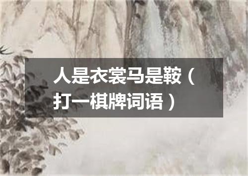 人是衣裳马是鞍（打一棋牌词语）