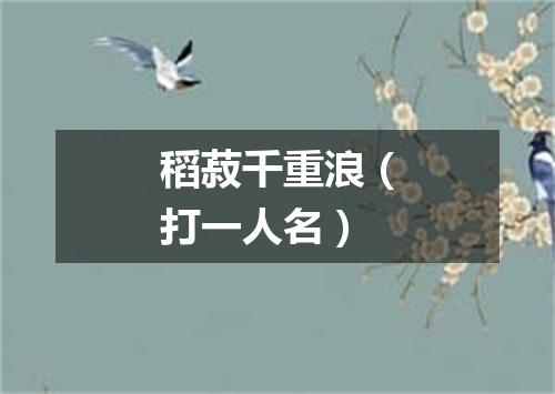 稻菽千重浪（打一人名）