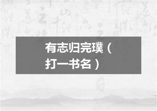 有志归完璞（打一书名）