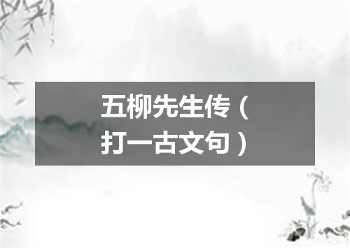 五柳先生传（打一古文句）