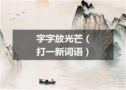 字字放光芒（打一新词语）