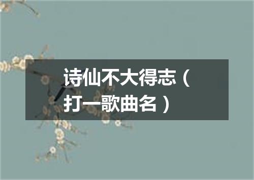 诗仙不大得志（打一歌曲名）