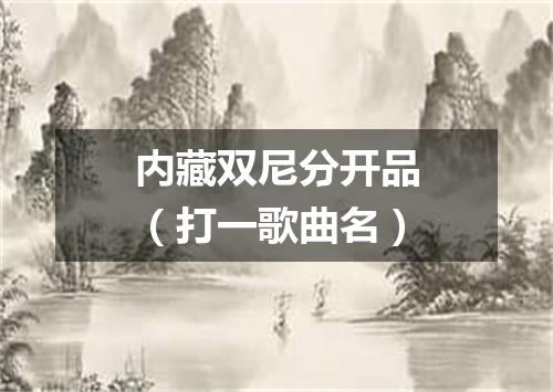 内藏双尼分开品（打一歌曲名）