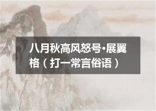 八月秋高风怒号·展翼格（打一常言俗语）