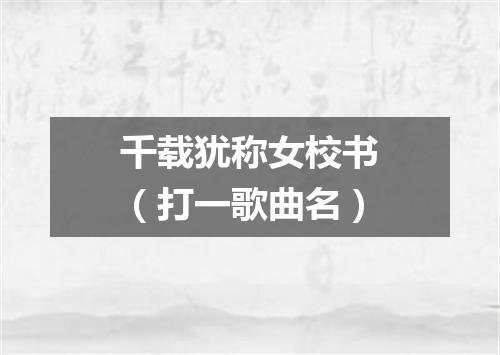 千载犹称女校书（打一歌曲名）
