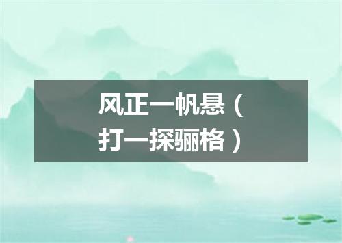 风正一帆悬（打一探骊格）