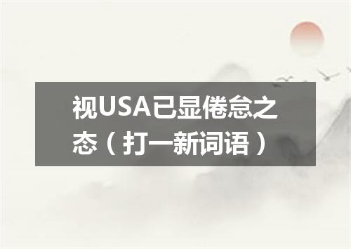 视USA已显倦怠之态（打一新词语）
