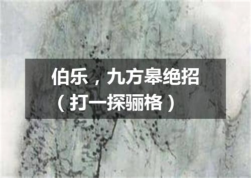 伯乐，九方皋绝招（打一探骊格）