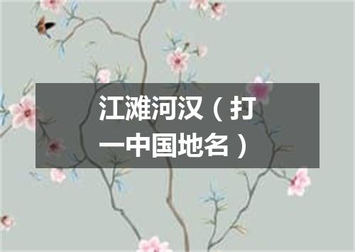 江滩河汉（打一中国地名）
