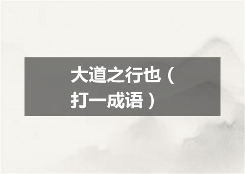 大道之行也（打一成语）