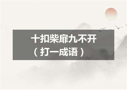 十扣柴扉九不开（打一成语）